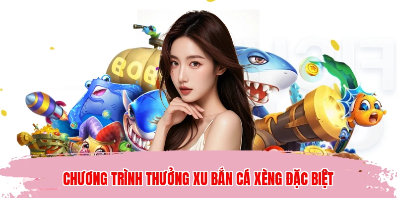 Chương trình thưởng xu bắn cá xèng đặc biệt