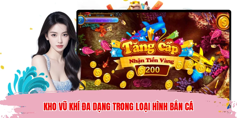 Kho vũ khí đa dạng trong loại hình bắn cá